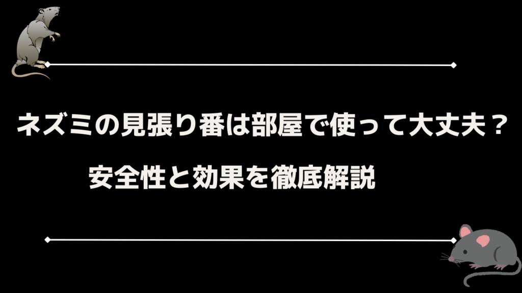 ネズミの見張り番は部屋で使って大丈夫？安全性と効果を徹底解説